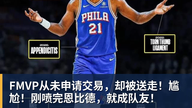 澳门十大正规电子游戏平台FMVP从未申请交易，却被送走！尴尬！刚喷完恩比德，就成队友！