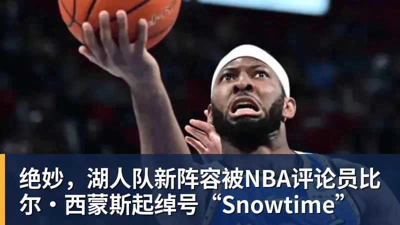 澳门十大正规电子游戏平台绝妙,湖人队新阵容被NBA评论员比尔·西蒙斯起绰号“Snowtime”